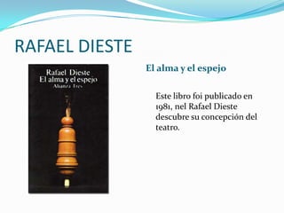 RAFAEL DIESTE
                El alma y el espejo

                  Este libro foi publicado en
                  1981, nel Rafael Dieste
                  descubre su concepción del
                  teatro.
 
