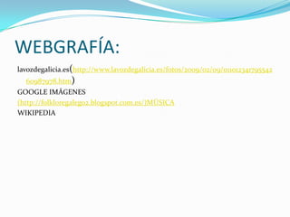 WEBGRAFÍA:
lavozdegalicia.es(http://www.lavozdegalicia.es/fotos/2009/02/09/011012341795542
  60987978.htm)
GOOGLE IMÁGENES
(http://folkloregalego2.blogspot.com.es/)MÚSICA
WIKIPEDIA
 