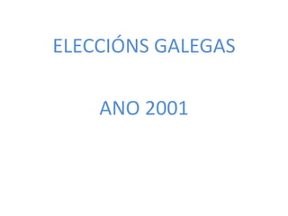 ELECCIÓNS GALEGAS

    ANO 2001
 