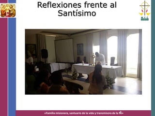 «Familia misionera, santuario de la vida y transmisora de la Fe»4
Reflexiones frente al
Santísimo
 