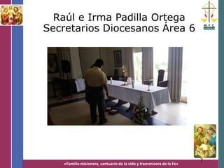 «Familia misionera, santuario de la vida y transmisora de la Fe»
Raúl e Irma Padilla Ortega
Secretarios Diocesanos Área 6
7
 