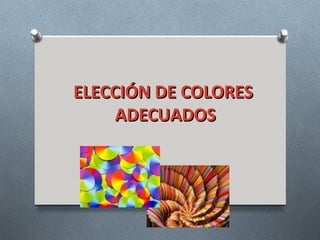ELECCIÓN DE COLORES
     ADECUADOS
 