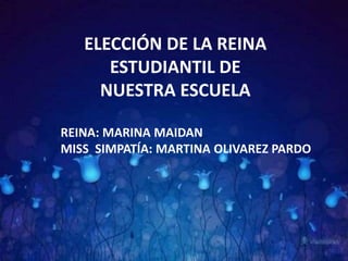 ELECCIÓN DE LA REINA 
ESTUDIANTIL DE 
NUESTRA ESCUELA 
REINA: MARINA MAIDAN 
MISS SIMPATÍA: MARTINA OLIVAREZ PARDO 
 