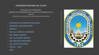 UNIVERSIDAD NACIONAL DEL CALLAO
ESCUELA DE POSGRADO,
UNIDAD DE POSGRADO FACULTAD DE CIENCIAS DE LA
SALUD
ESTADISTICA APLICADA A LA INVESTIGACION CIENTIFICA
 