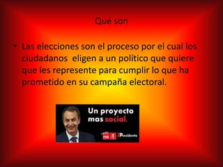 Qué sonLas elecciones son el proceso por el cual los ciudadanos  eligen a un político que quiere que les represente para cumplir lo que ha prometido en su campaña electoral.