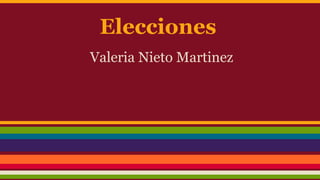 Elecciones
Valeria Nieto Martinez
 