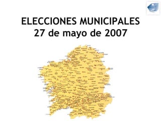 ELECCIONES MUNICIPALES 27 de mayo de 2007 