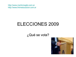 ELECCIONES 2009 ¿Qué se vota? http://www.martinmaglio.com.ar http:// www.fmmeducacion.com.ar 