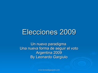 Elecciones 2009 Un nuevo paradigma  Una nueva forma de seguir el voto Argentina 2009 By Leonardo Gargiulo 
