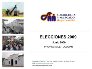 ELECCIONES 2009   Junio 2009 PROVINCIA DE TUCUMAN Mendoza 654 of. 608/613 – 4000 - San Miguel de Tucumán - TEL (0381) 431-0094  Email:  [email_address] Web: www.sociologiaymercado.com.ar 