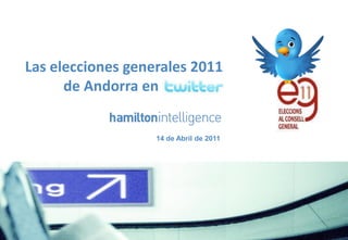 Las elecciones generales 2011
      de Andorra en twitter


                   14 de Abril de 2011
 
