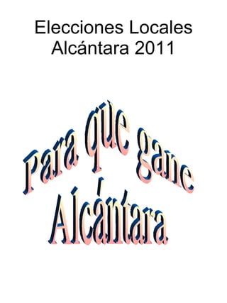 Elecciones Locales Alcántara 2011 Para que gane  Alcántara 