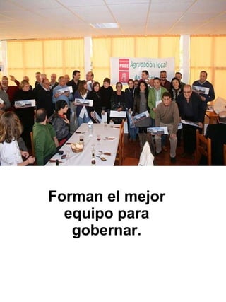 Forman el mejor equipo para gobernar. 
