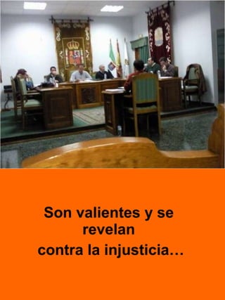 Son valientes y se revelan contra la injusticia… 