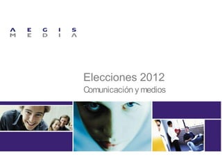 Elecciones 2012
Comunicación y medios
 