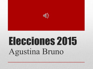 Elecciones 2015
Agustina Bruno
 