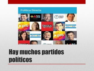 Hay muchos partidos
políticos
 