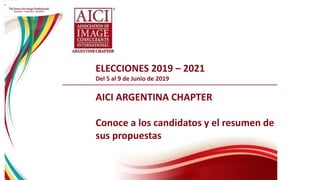 ELECCIONES 2019 – 2021
Del 5 al 9 de Junio de 2019
AICI ARGENTINA CHAPTER
Conoce a los candidatos y el resumen de
sus propuestas
 
