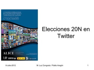 Elecciones 20N en
                          Twitter



6-Julio-2012   M. Luz Congosto / Pablo Aragón   1
 