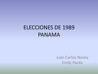ELECCIONES DE 1989PANAMA Juan Carlos NoveyEmily Pardo 