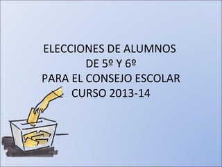 ELECCIONES DE ALUMNOS
DE 5º Y 6º
PARA EL CONSEJO ESCOLAR
CURSO 2013-14

 