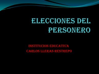 ELECCIONES DEL PERSONERO INSTITUCION EDUCATIVA  CARLOS LLERAS RESTREPO 