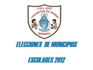 ELECCIONES DE MUNICIPIOS
    ESCOLARES 2012
 