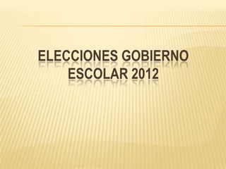 ELECCIONES GOBIERNO
    ESCOLAR 2012
 