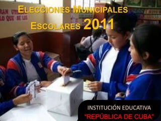 ELECCIONES MUNICIPALES
  ESCOLARES 2011




              INSTITUCIÓN EDUCATIVA
             “REPÚBLICA DE CUBA”
 