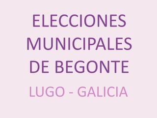 ELECCIONES
MUNICIPALES
DE BEGONTE
LUGO - GALICIA

 