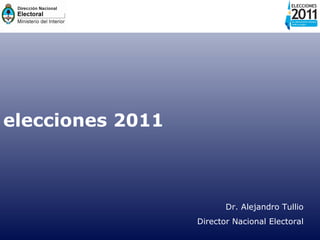 elecciones 2011 Dr. Alejandro Tullio Director Nacional Electoral 