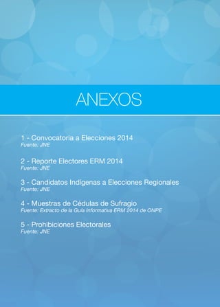 ANEXOS 
1 - Convocatoria a Elecciones 2014 
Fuente: JNE 
2 - Reporte Electores ERM 2014 
Fuente: JNE 
3 - Candidatos Indíg...