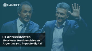 01 Antecedentes:
Elecciones Presidenciales en
Argentina y su impacto digital
 