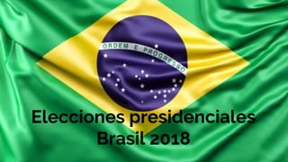 Elecciones presidenciales
Brasil 2018
 