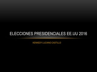 KENNEDY LUCIANO CASTILLO
ELECCIONES PRESIDENCIALES EE.UU 2016
 