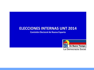 ELECCIONES INTERNAS UNT 2014
Comisión Electoral de Nueva Esparta
 