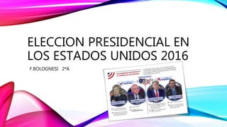ELECCION PRESIDENCIAL EN
LOS ESTADOS UNIDOS 2016
F.BOLOGNESI 2ªA
 