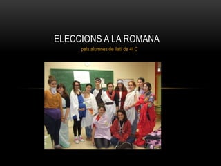 ELECCIONS A LA ROMANA
     pels alumnes de llatí de 4t C
 
