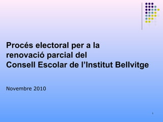 1
Procés electoral per a la
renovació parcial del
Consell Escolar de l’Institut Bellvitge
Novembre 2010
 