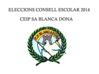 ELECCIONS CONSELL ESCOLAR 2014 
CEIP SA BLANCA DONA 
 