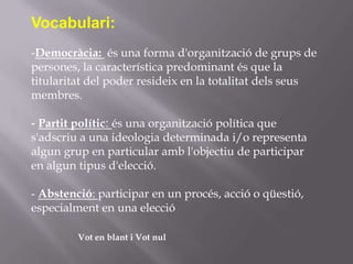 Vocabulari:Democràcia: és una forma d'organització de grups de persones, la característica predominant és que la titularitat del poder resideix en la totalitat dels seus membres.