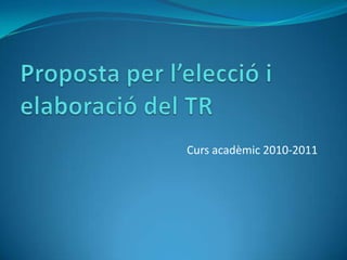 Proposta per l’elecció i elaboració del TR Curs acadèmic 2010-2011 