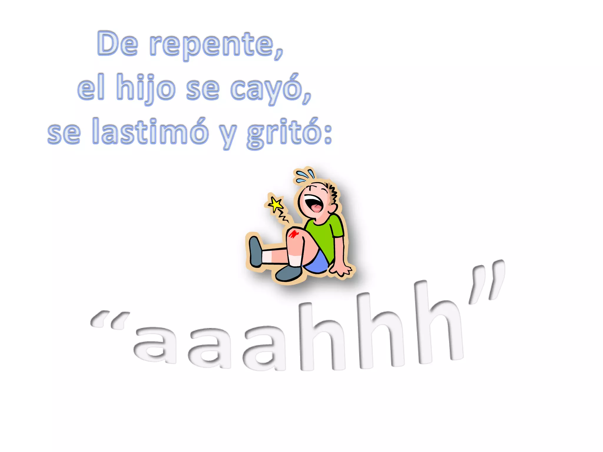 De repente, el hijo se cayó, se lastimó y gritó:“aaahhh”