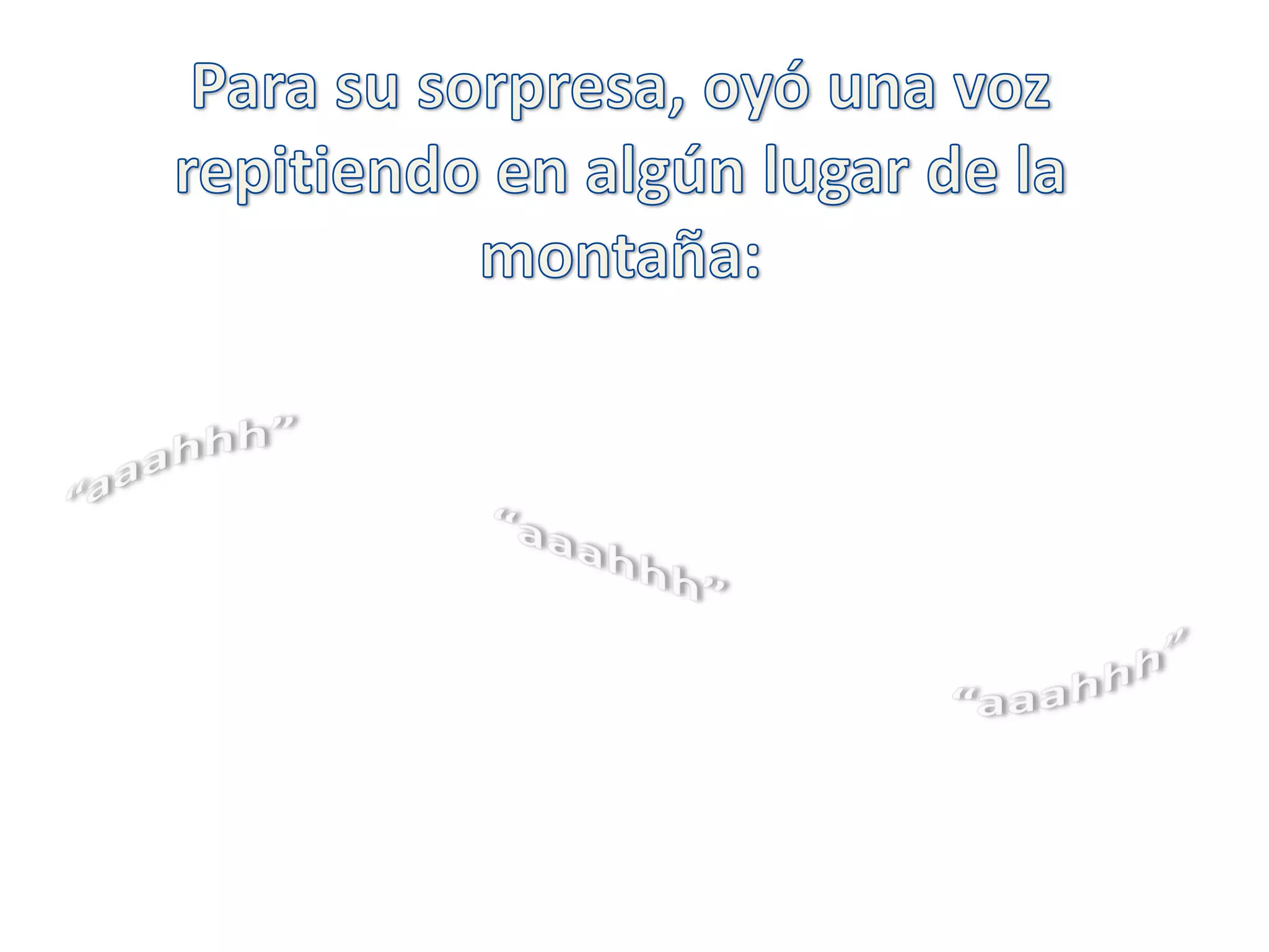 Para su sorpresa, oyó una voz repitiendo en algún lugar de la montaña:“aaahhh” “aaahhh” “aaahhh”