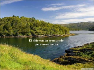 El niño estaba asombrado,  pero no entendía. 