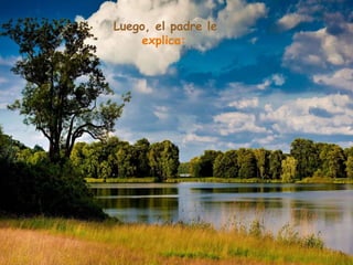 Luego, el padre le
    explica:
 