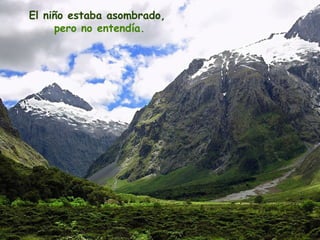 El niño estaba asombrado,
     pero no entendía.
 