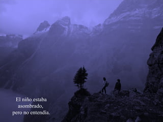 El niño estaba asombrado,  pero no entendía. 