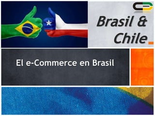 El e-Commerce en Brasil
1
Brasil &
Chile
 