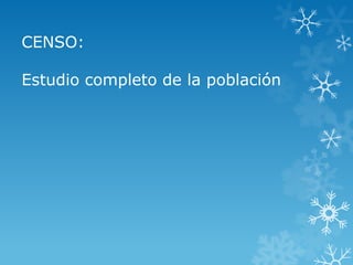 CENSO:
Estudio completo de la población

 
